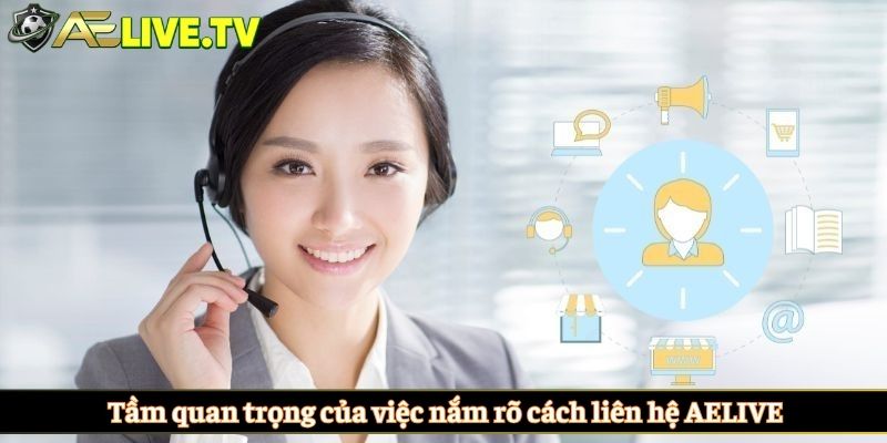 Tầm quan trọng của việc nắm rõ cách liên hệ AELIVE