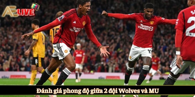 Đánh giá phong độ giữa 2 đội Wolves và MU