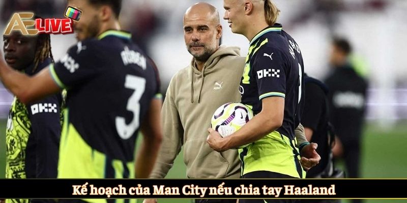 Kế hoạch của Man City nếu chia tay Haaland