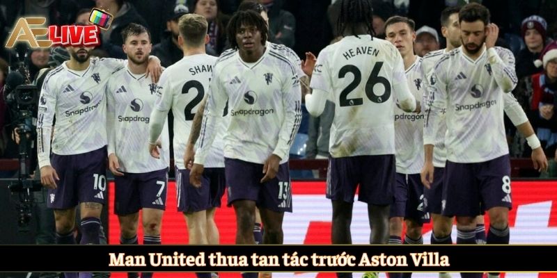Man United thua tan tác trước Aston Villa