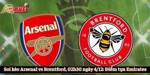 Soi Kèo Arsenal Vs Brentford, 02h30 Ngày 4/12