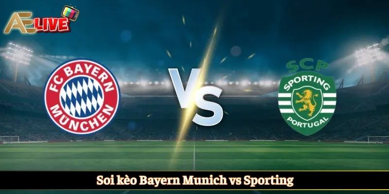Soi kèo Bayern Munich vs Sporting