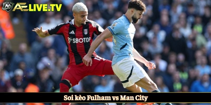 Soi kèo Fulham vs Man City