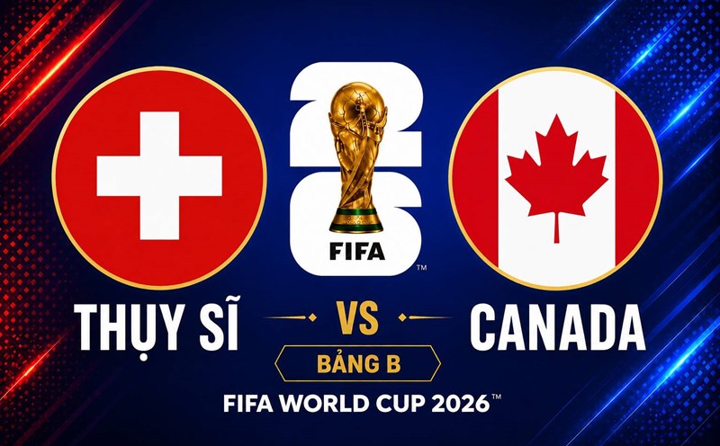 FIFA WC 2026: Thụy Sĩ vs Canada